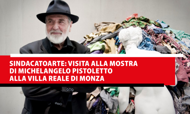 SindacatoArte: visita alla mostra di Michelangelo Pistoletto alla Villa Reale di Monza